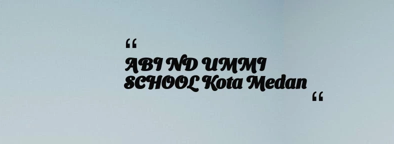 thumbnail for ABI ND UMMI SCHOOL Kota Medan