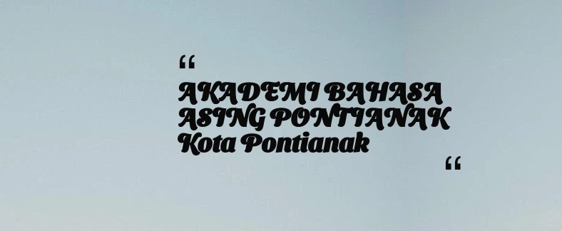 thumbnail for AKADEMI BAHASA ASING PONTIANAK Kota Pontianak