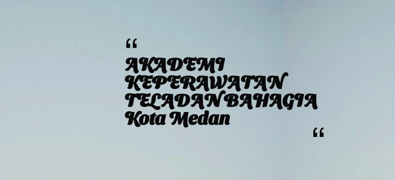 thumbnail for AKADEMI KEPERAWATAN TELADAN BAHAGIA Kota Medan