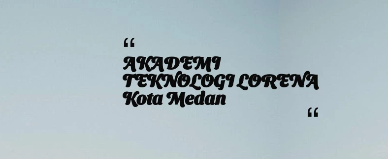 thumbnail for AKADEMI TEKNOLOGI LORENA Kota Medan