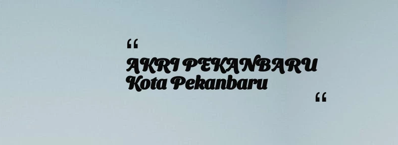 thumbnail for AKRI PEKANBARU Kota Pekanbaru