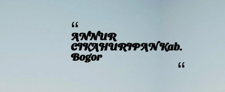 thumbnail for ANNUR CIKAHURIPAN Kab. Bogor