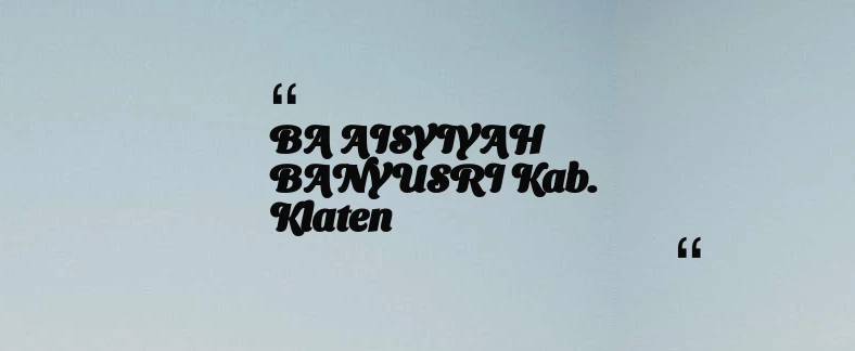 thumbnail for BA AISYIYAH BANYUSRI Kab. Klaten
