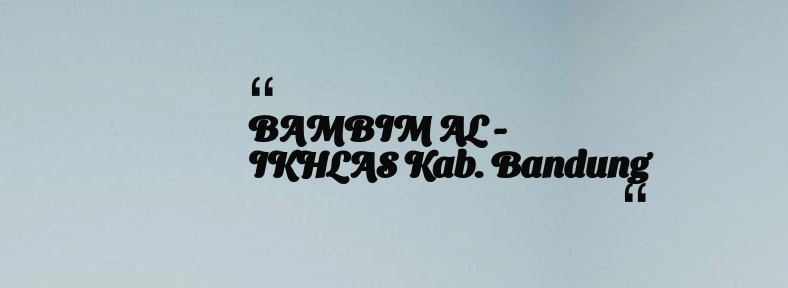 thumbnail for BAMBIM AL - IKHLAS Kab. Bandung