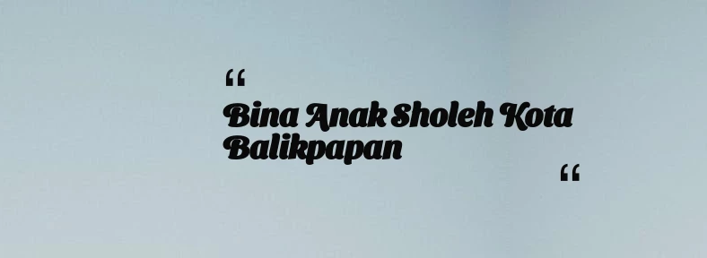 thumbnail for Bina Anak Sholeh Kota Balikpapan