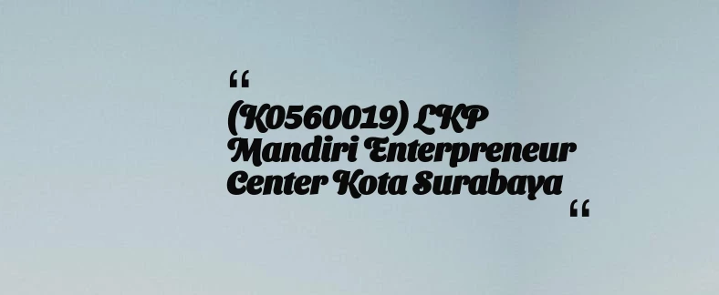 thumbnail for (K0560019) LKP Mandiri Enterpreneur Center Kota Surabaya