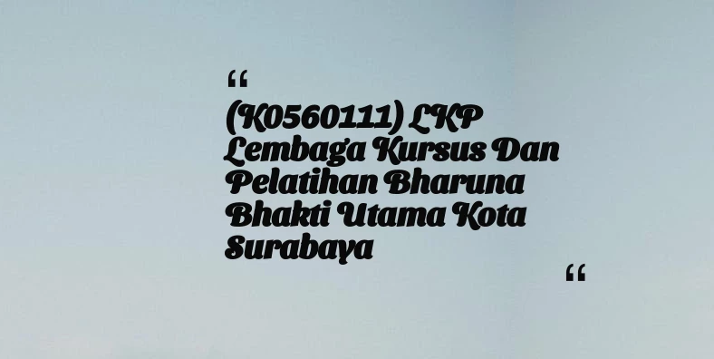 thumbnail for (K0560111) LKP lembaga Kursus Dan Pelatihan Bharuna Bhakti Utama Kota Surabaya