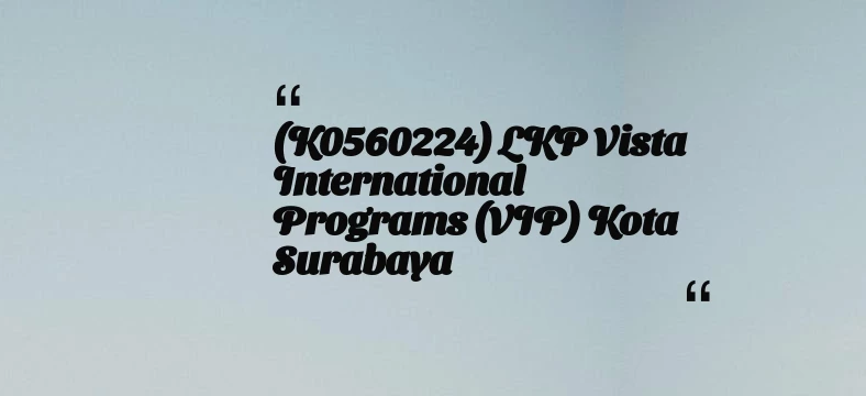 thumbnail for (K0560224) LKP Vista International Programs (VIP) Kota Surabaya