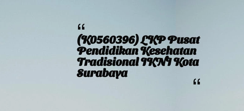 thumbnail for (K0560396) LKP Pusat Pendidikan Kesehatan Tradisional IKNI Kota Surabaya