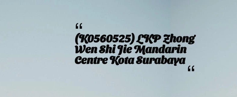 thumbnail for (K0560525) LKP Zhong Wen Shi Jie Mandarin Centre Kota Surabaya