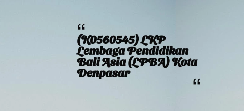 thumbnail for (K0560545) LKP Lembaga Pendidikan Bali Asia (LPBA) Kota Denpasar