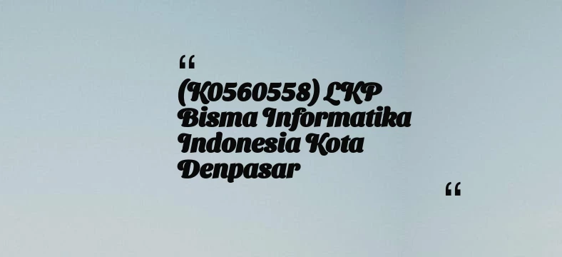 thumbnail for (K0560558) LKP Bisma Informatika Indonesia Kota Denpasar