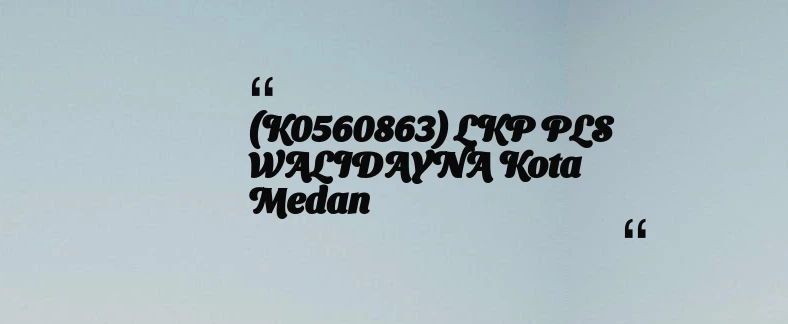 thumbnail for (K0560863) LKP PLS WALIDAYNA Kota Medan
