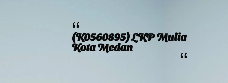 thumbnail for (K0560895) LKP Mulia Kota Medan