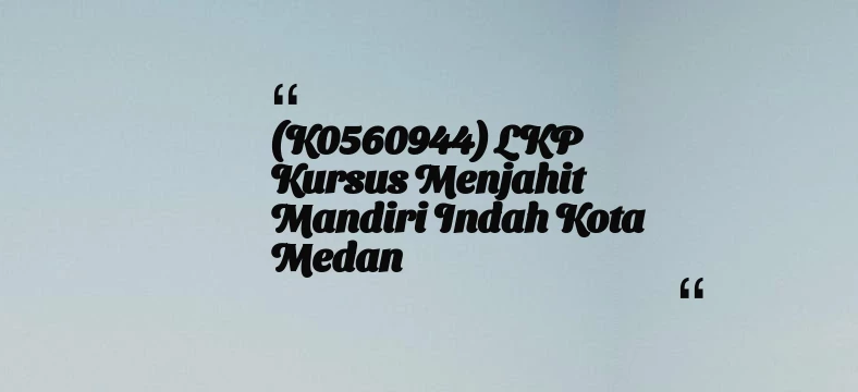 thumbnail for (K0560944) LKP Kursus Menjahit Mandiri Indah Kota Medan