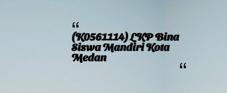 thumbnail for (K0561114) LKP Bina Siswa Mandiri Kota Medan