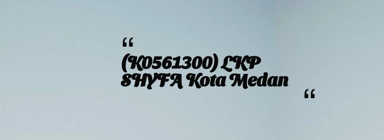 thumbnail for (K0561300) LKP SHYFA Kota Medan