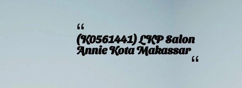 thumbnail for (K0561441) LKP Salon Annie Kota Makassar