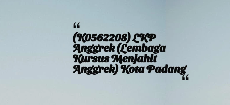 thumbnail for (K0562208) LKP Anggrek (Lembaga Kursus Menjahit Anggrek) Kota Padang