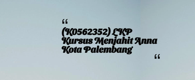 thumbnail for (K0562352) LKP Kursus Menjahit Anna Kota Palembang