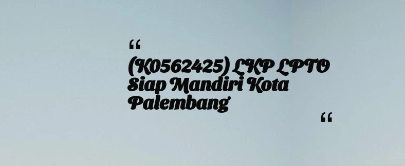 thumbnail for (K0562425) LKP LPTO Siap Mandiri Kota Palembang