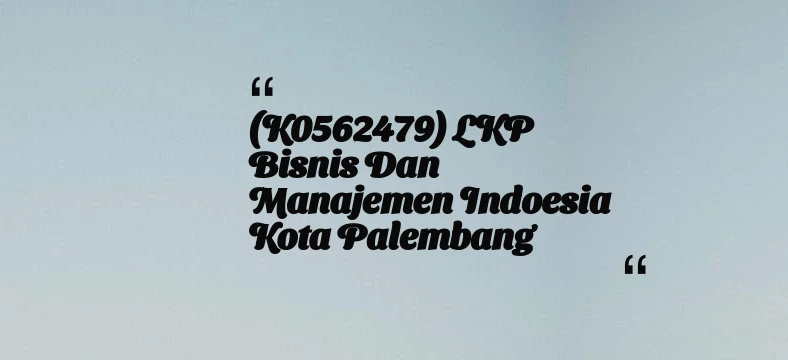 thumbnail for (K0562479) LKP Bisnis dan Manajemen Indoesia Kota Palembang