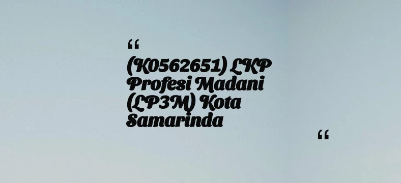 thumbnail for (K0562651) LKP Profesi Madani (LP3M) Kota Samarinda