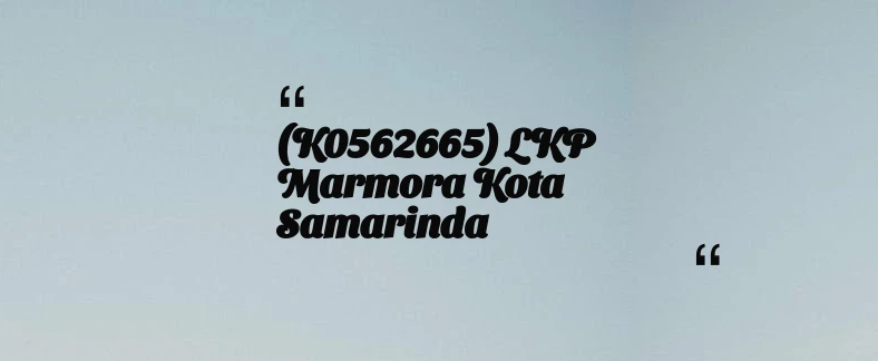 thumbnail for (K0562665) LKP Marmora Kota Samarinda