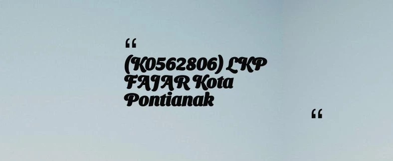 thumbnail for (K0562806) LKP FAJAR Kota Pontianak