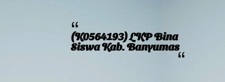 thumbnail for (K0564193) LKP Bina Siswa Kab. Banyumas