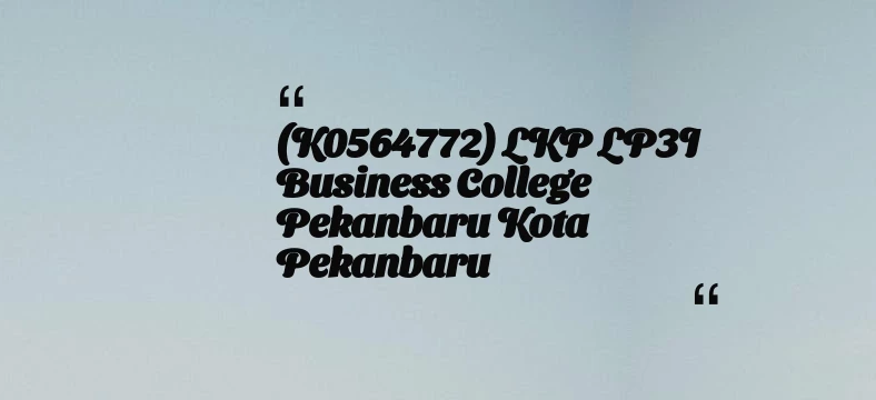 thumbnail for (K0564772) LKP LP3I Business College Pekanbaru Kota Pekanbaru