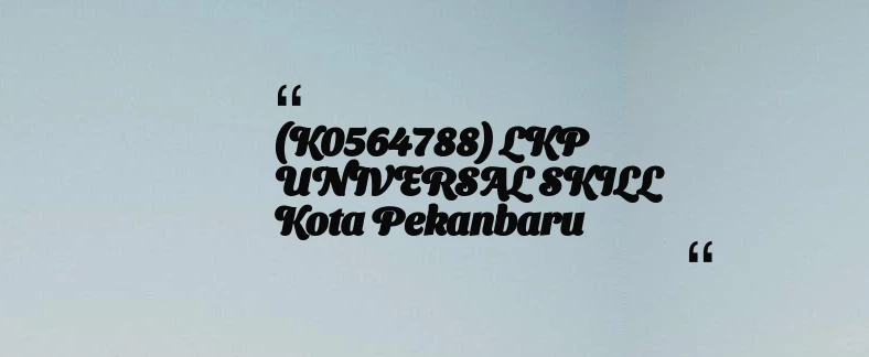 thumbnail for (K0564788) LKP UNIVERSAL SKILL Kota Pekanbaru