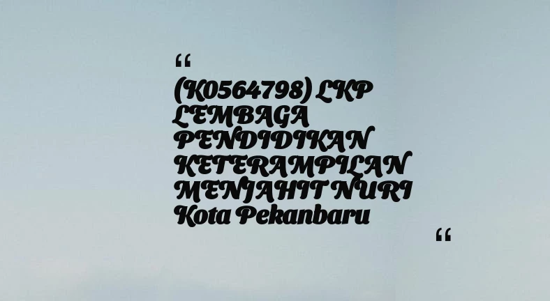 thumbnail for (K0564798) LKP LEMBAGA PENDIDIKAN KETERAMPILAN MENJAHIT NURI Kota Pekanbaru