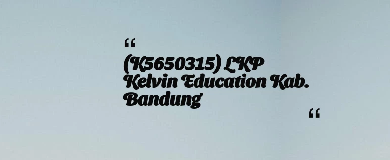 thumbnail for (K5650315) LKP Kelvin Education Kab. Bandung