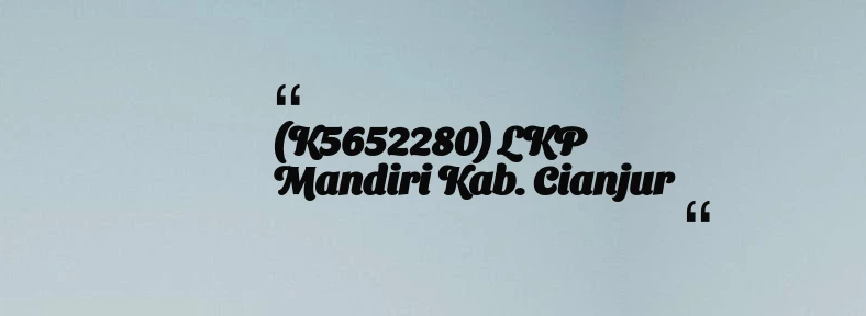 thumbnail for (K5652280) LKP Mandiri Kab. Cianjur