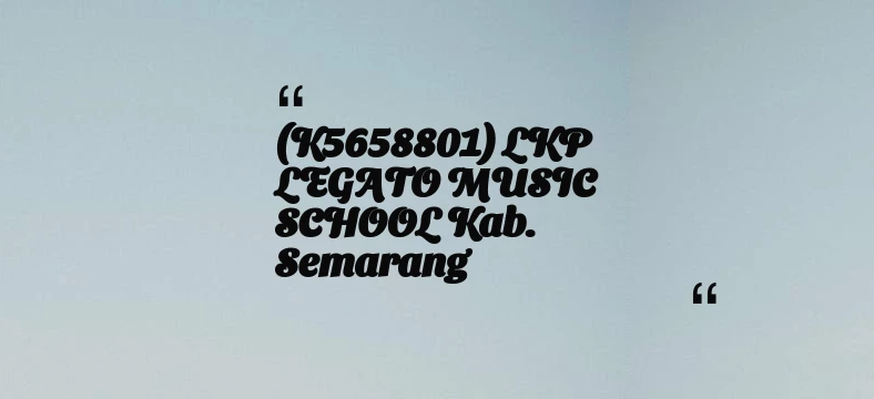 thumbnail for (K5658801) LKP LEGATO MUSIC SCHOOL Kab. Semarang