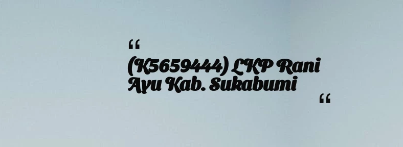 thumbnail for (K5659444) LKP Rani ayu Kab. Sukabumi