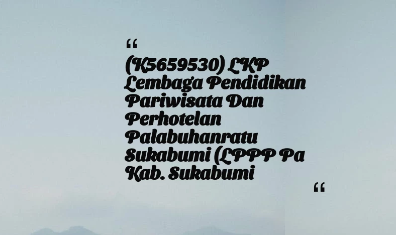 thumbnail for (K5659530) LKP Lembaga Pendidikan Pariwisata dan Perhotelan Palabuhanratu Sukabumi (LPPP Pa Kab. Sukabumi