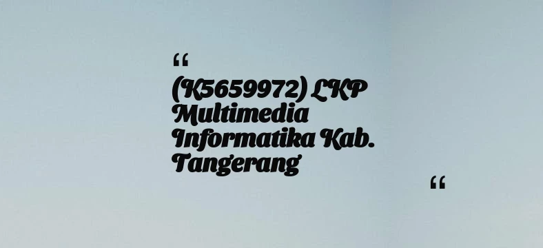 thumbnail for (K5659972) LKP Multimedia Informatika Kab. Tangerang