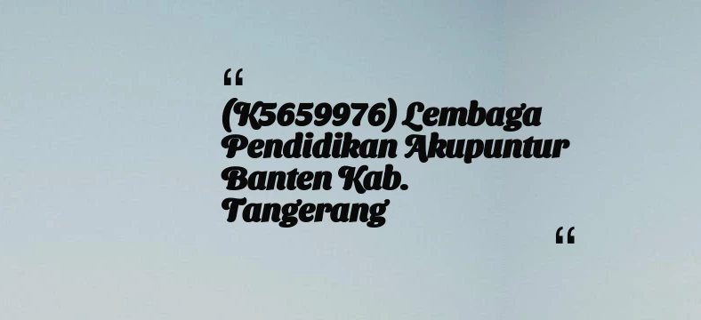 thumbnail for (K5659976) Lembaga Pendidikan Akupuntur Banten Kab. Tangerang