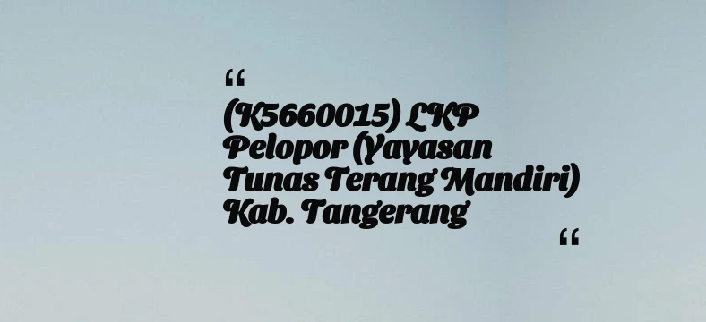 thumbnail for (K5660015) LKP Pelopor (Yayasan Tunas Terang Mandiri) Kab. Tangerang