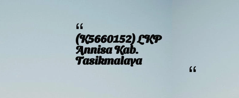 thumbnail for (K5660152) LKP Annisa Kab. Tasikmalaya