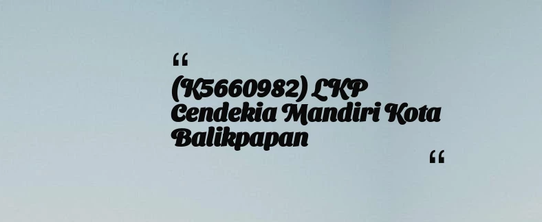 thumbnail for (K5660982) LKP Cendekia Mandiri Kota Balikpapan