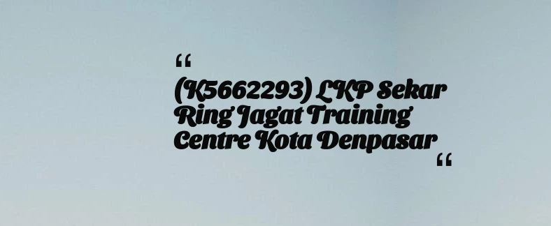 thumbnail for (K5662293) LKP Sekar Ring Jagat Training Centre Kota Denpasar