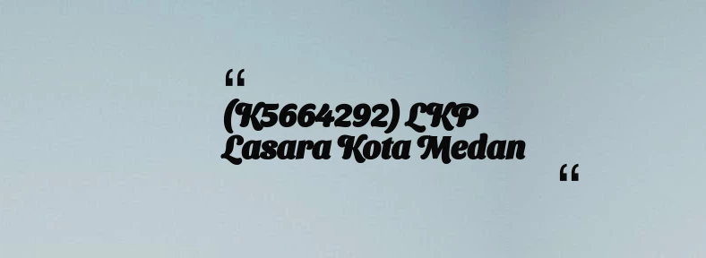 thumbnail for (K5664292) LKP Lasara Kota Medan