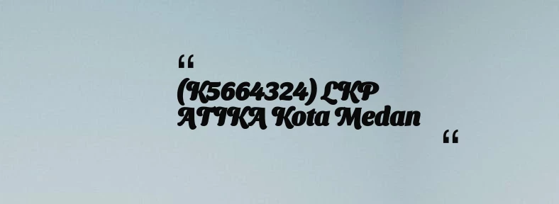 thumbnail for (K5664324) LKP ATIKA Kota Medan