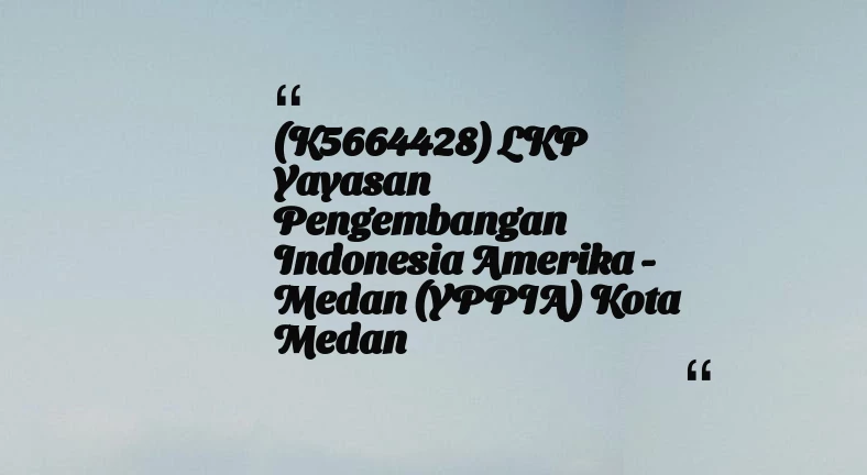 thumbnail for (K5664428) LKP Yayasan Pengembangan Indonesia Amerika - Medan (YPPIA) Kota Medan