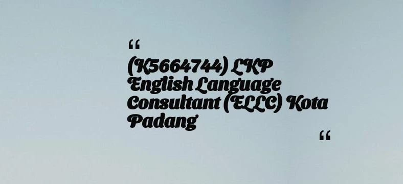 thumbnail for (K5664744) LKP English Language Consultant (ELLC) Kota Padang