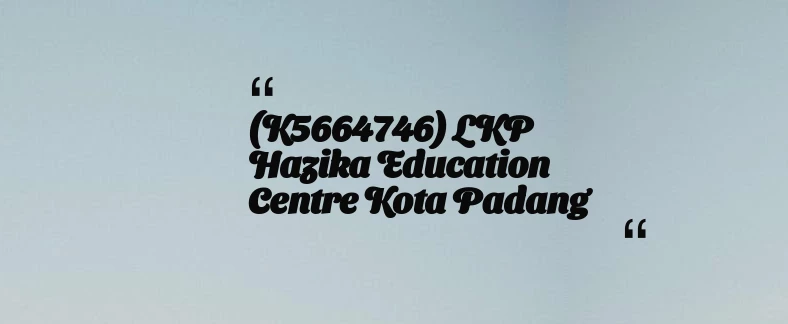 thumbnail for (K5664746) LKP Hazika Education Centre Kota Padang