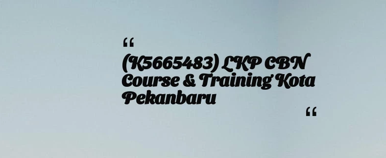thumbnail for (K5665483) LKP CBN Course & Training Kota Pekanbaru